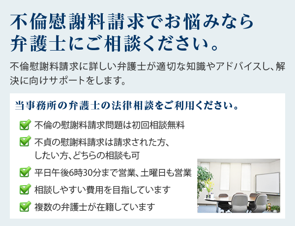 不倫慰謝料請求でお悩みなら弁護士にご相談ください。不倫慰謝料請求に詳しい弁護士が適切な知識やアドバイスし、解決に向けサポートをします。